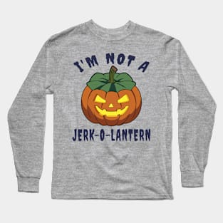 I'm Not A Jerk-O-Lantern Funny Halloween Long Sleeve T-Shirt